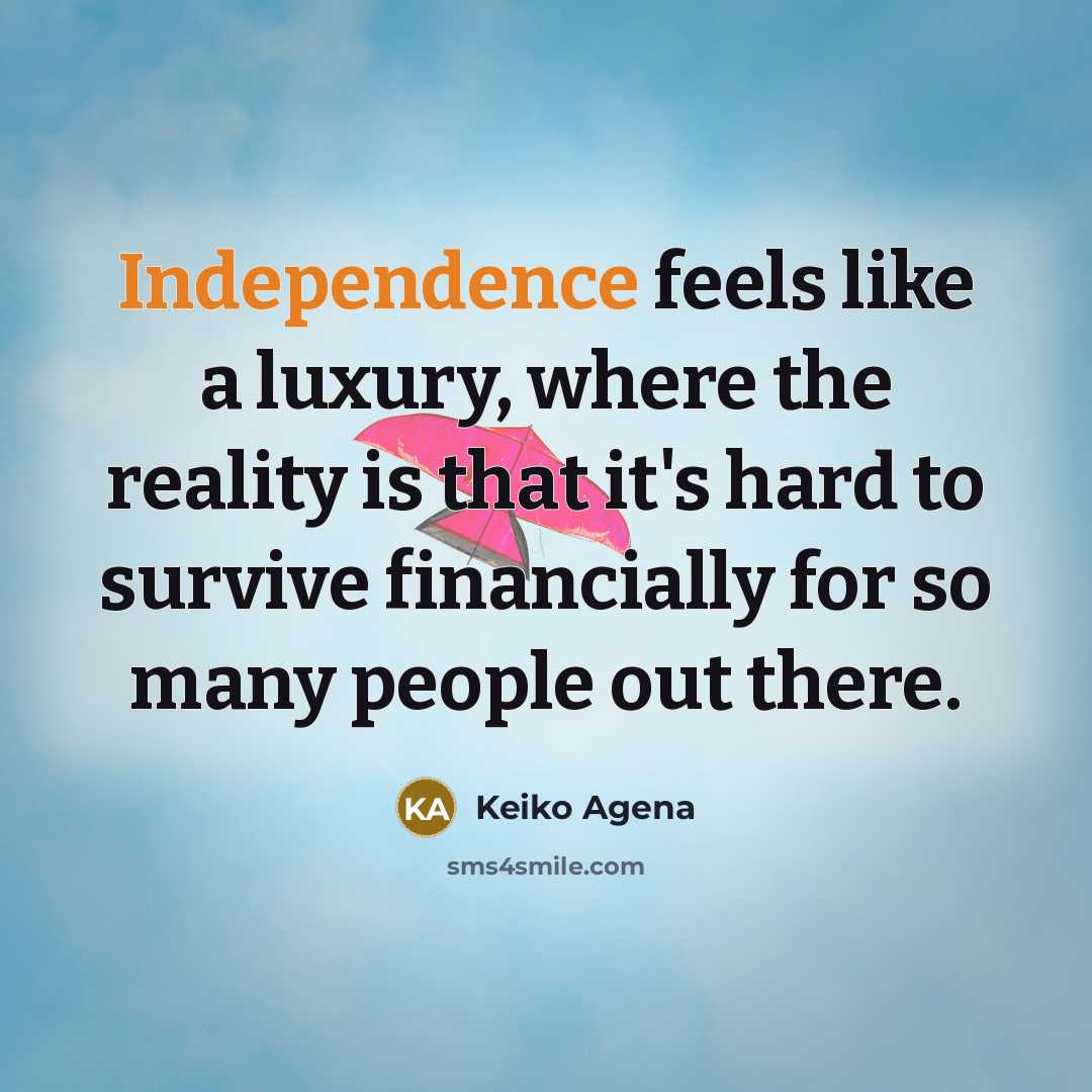 “Independence feels like a luxury, where the reality is that…” quote by Keiko Agena