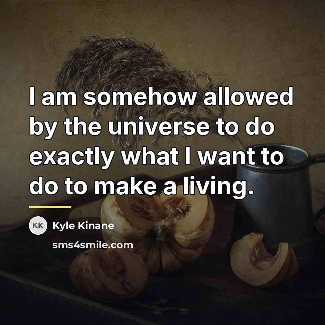 “I am somehow allowed by the universe to do exactly…” quote by Kyle Kinane