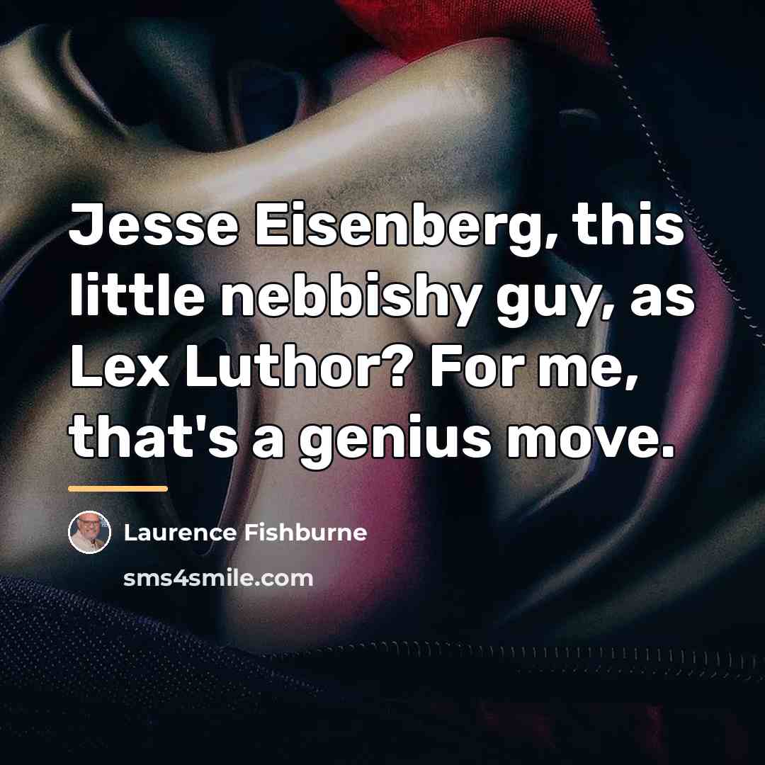 “Jesse Eisenberg, this little nebbishy guy, as Lex Luthor? For…” quote by Laurence Fishburne
