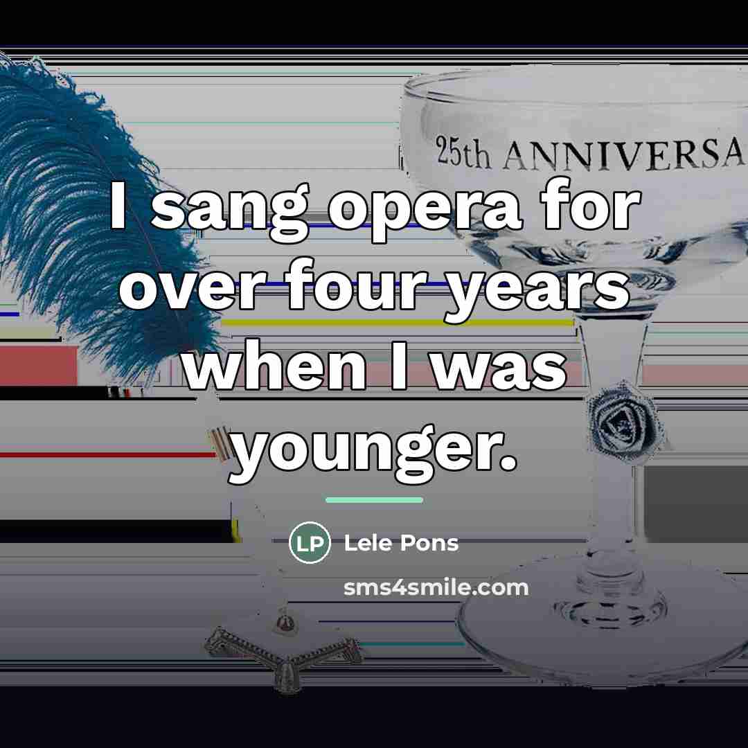 “I sang opera for over four years when I was…” quote by Lele Pons