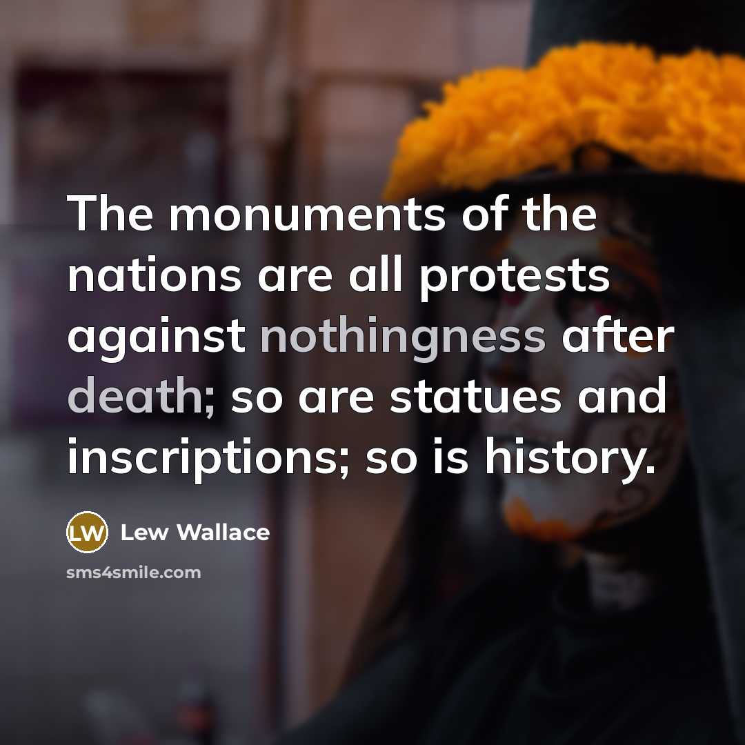 “The monuments of the nations are all protests against nothingness…” quote by Lew Wallace