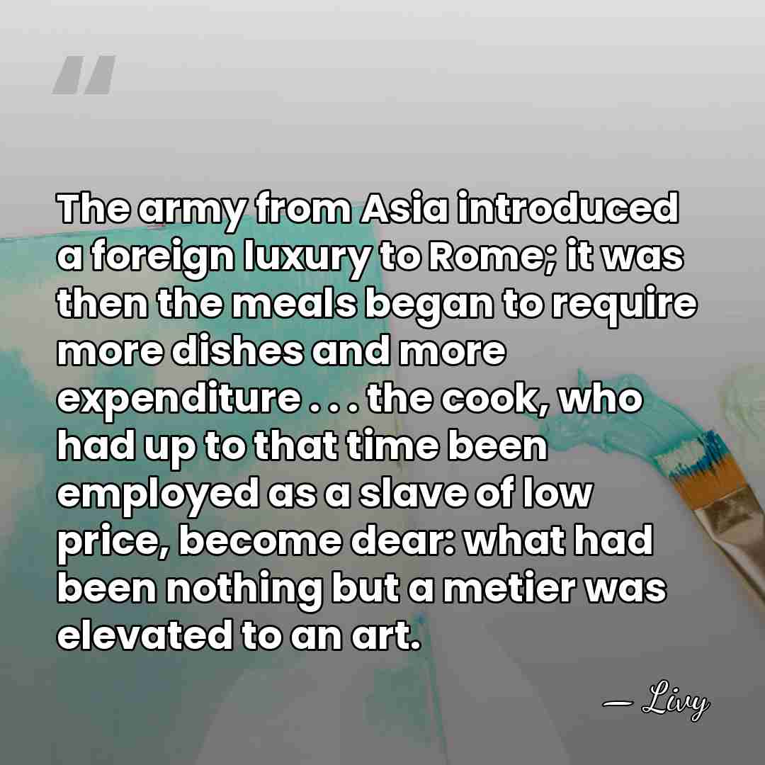 The army from Asia introduced a foreign luxury to Rome; it was&hellip; - Livy