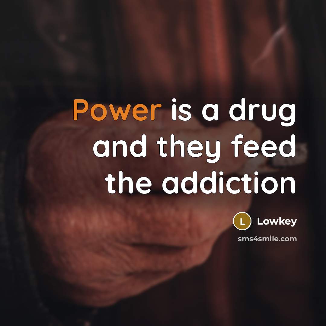 “Power is a drug and they feed the addiction…” quote by Lowkey