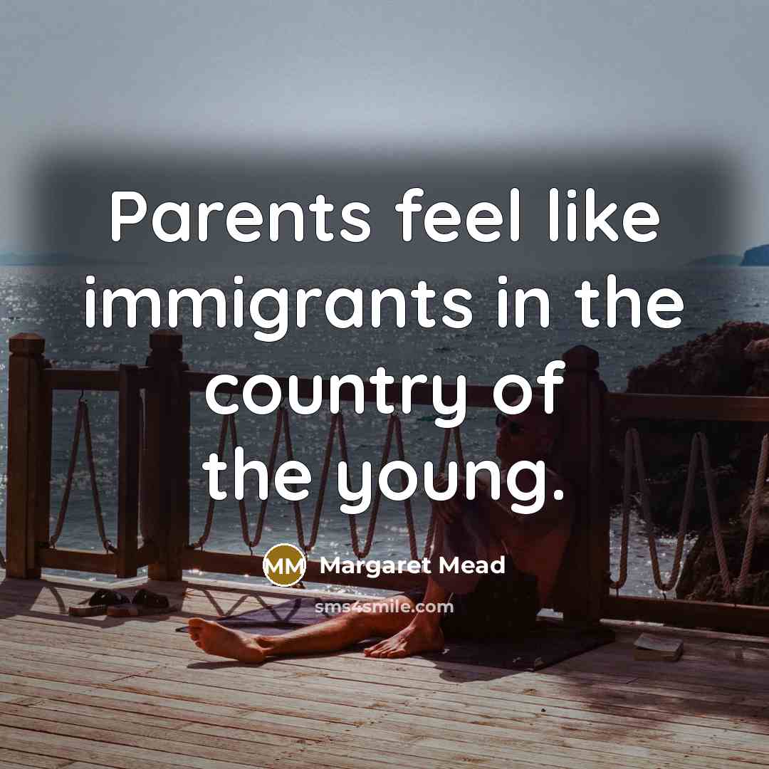 “Parents feel like immigrants in the country of the young.…” quote by Margaret Mead