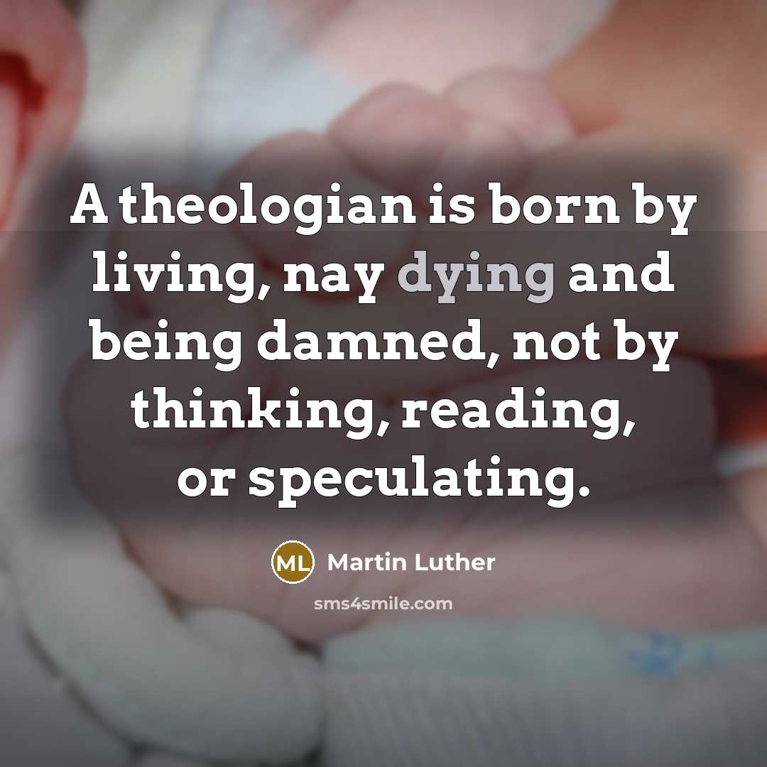 “A theologian is born by living, nay dying and being…” quote by Martin Luther