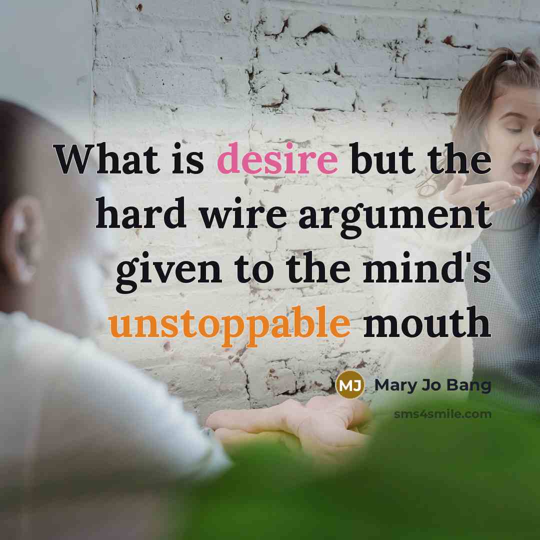 “What is desire but the hard wire argument given to…” quote by Mary Jo Bang