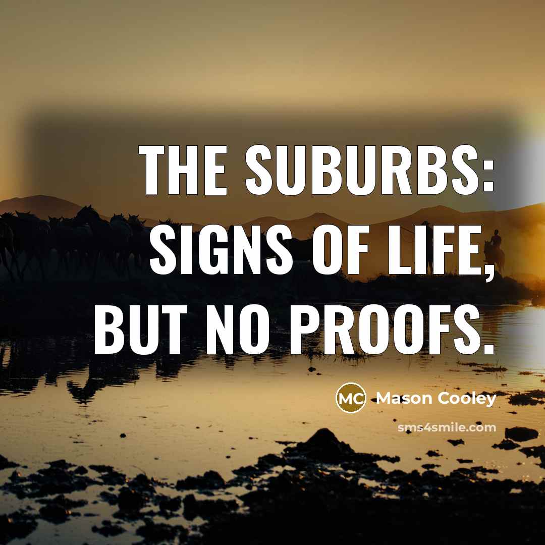 “The suburbs: signs of life, but no proofs.…” quote by Mason Cooley