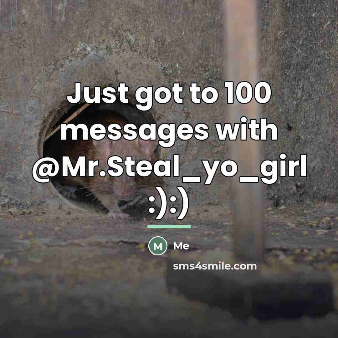 “Just got to 100 messages with @Mr.Steal_yo_girl :):)…” quote by Me