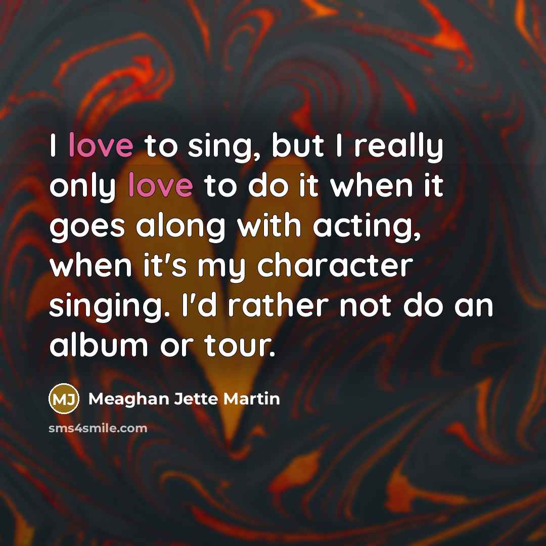 “I love to sing, but I really only love to…” quote by Meaghan Jette Martin