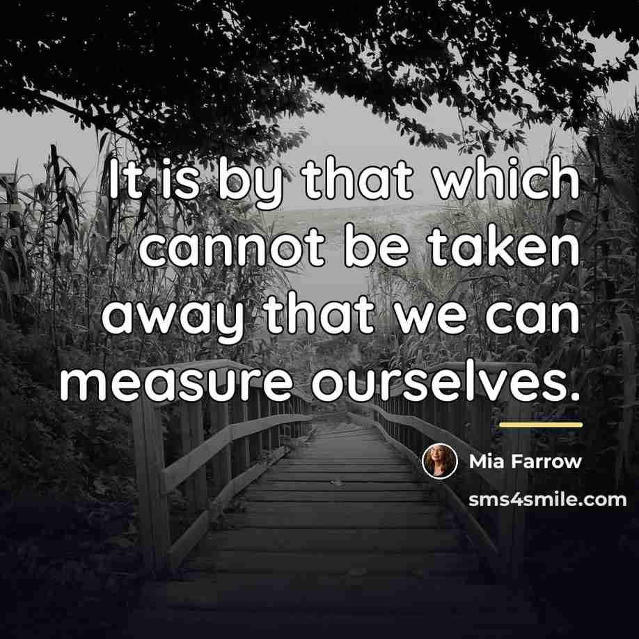 “It is by that which cannot be taken away that…” quote by Mia Farrow