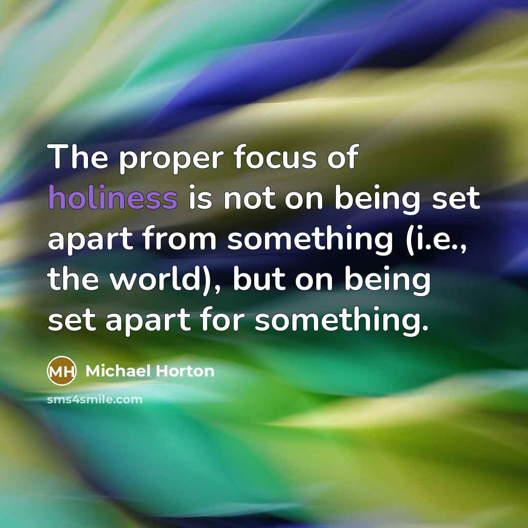 “The proper focus of holiness is not on being set…” quote by Michael Horton