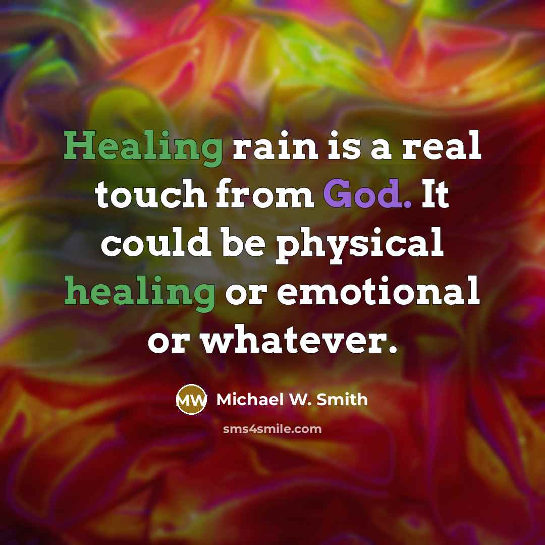 “Healing rain is a real touch from God. It could…” quote by Michael W. Smith