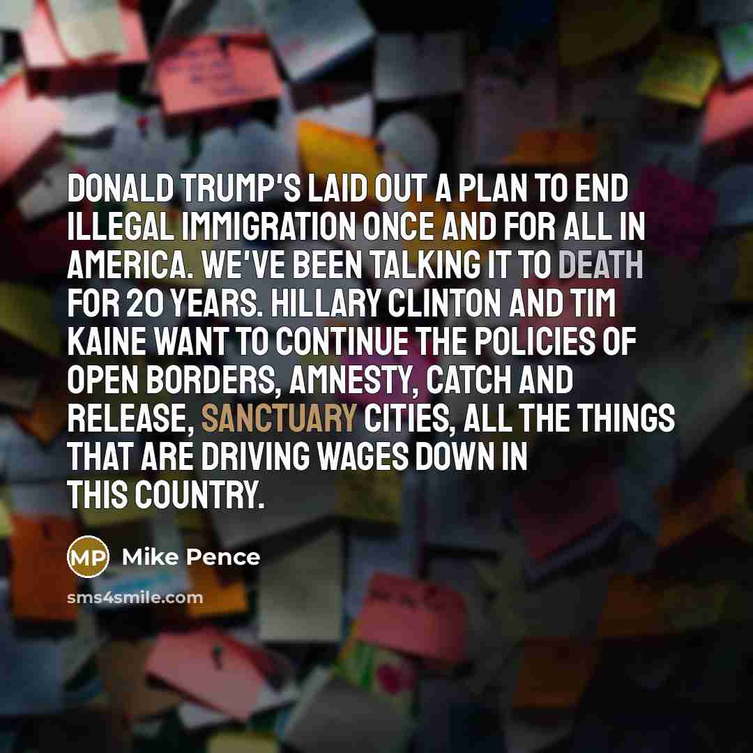 “Donald Trump's laid out a plan to end illegal immigration…” quote by Mike Pence