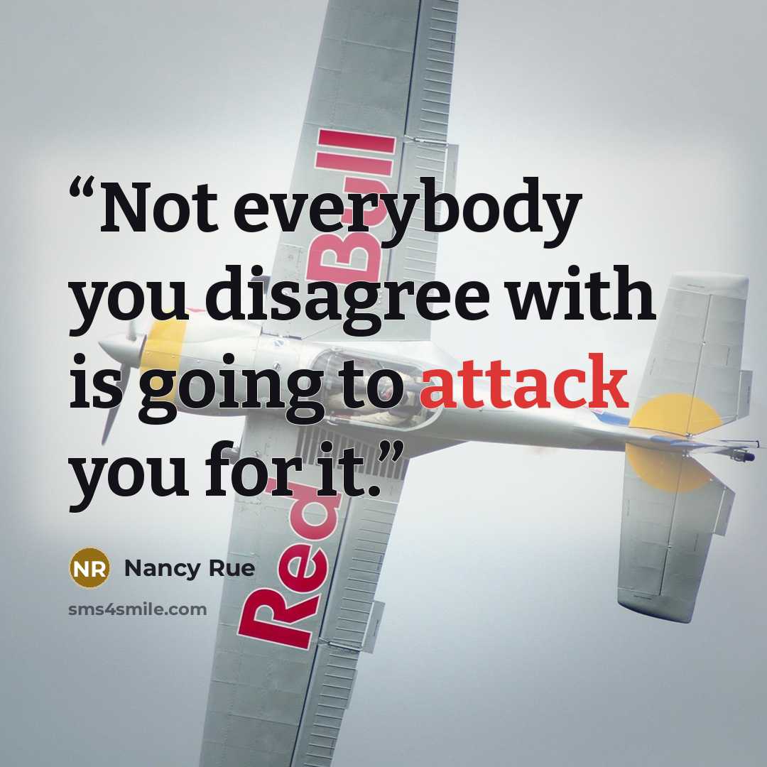 “Not everybody you disagree with is going to attack you for it.” quote by Nancy Rue