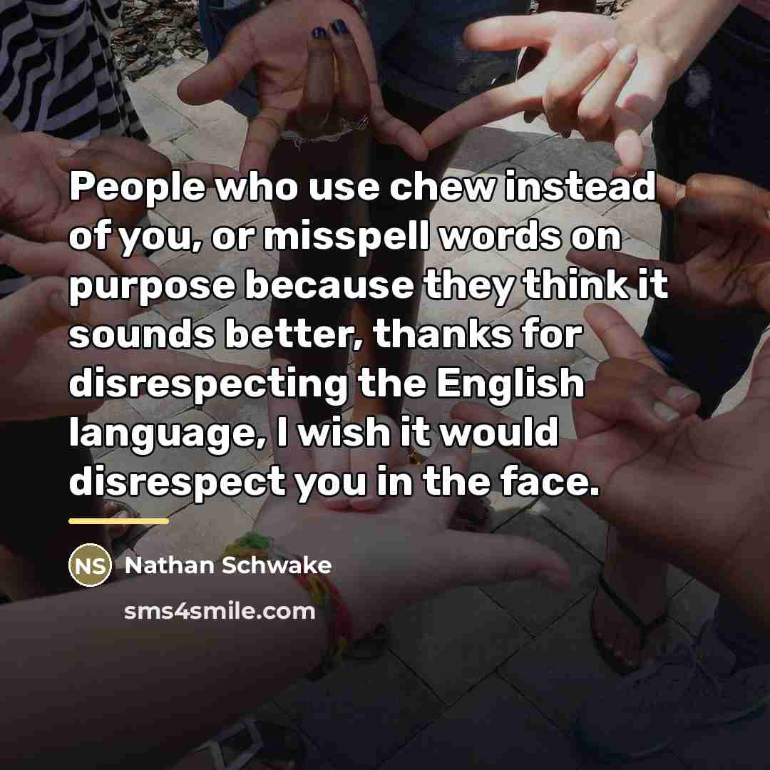 “People who use chew instead of you, or misspell words…” quote by Nathan Schwake