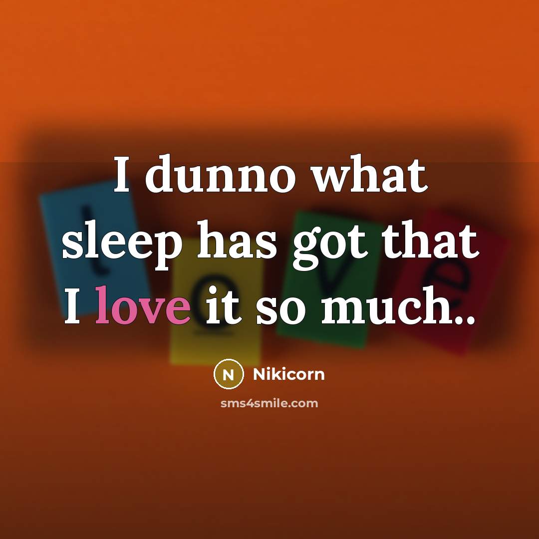 “I dunno what sleep has got that I love it…” quote by Nikicorn