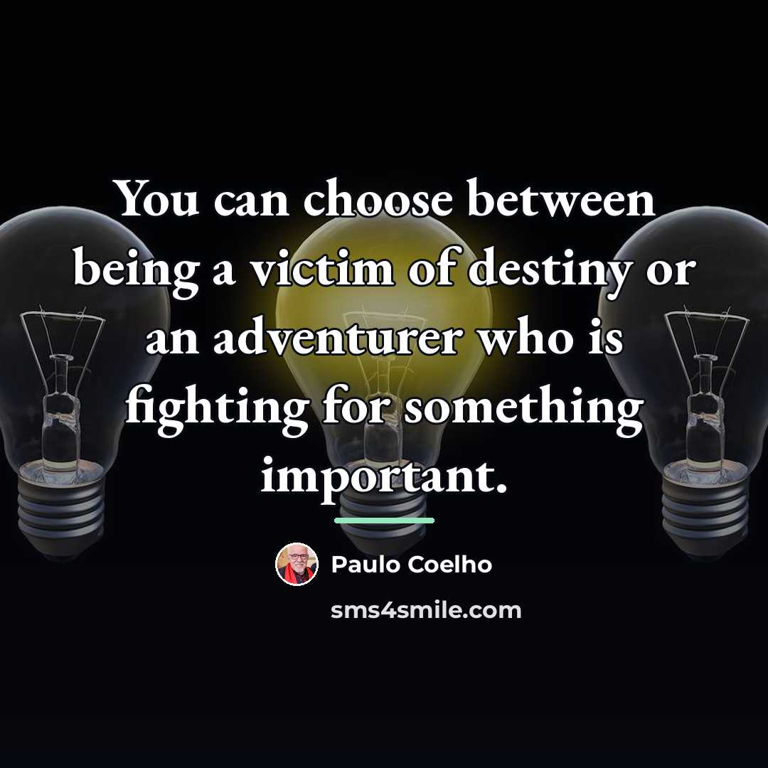 “You can choose between being a victim of destiny or…” quote by Paulo Coelho