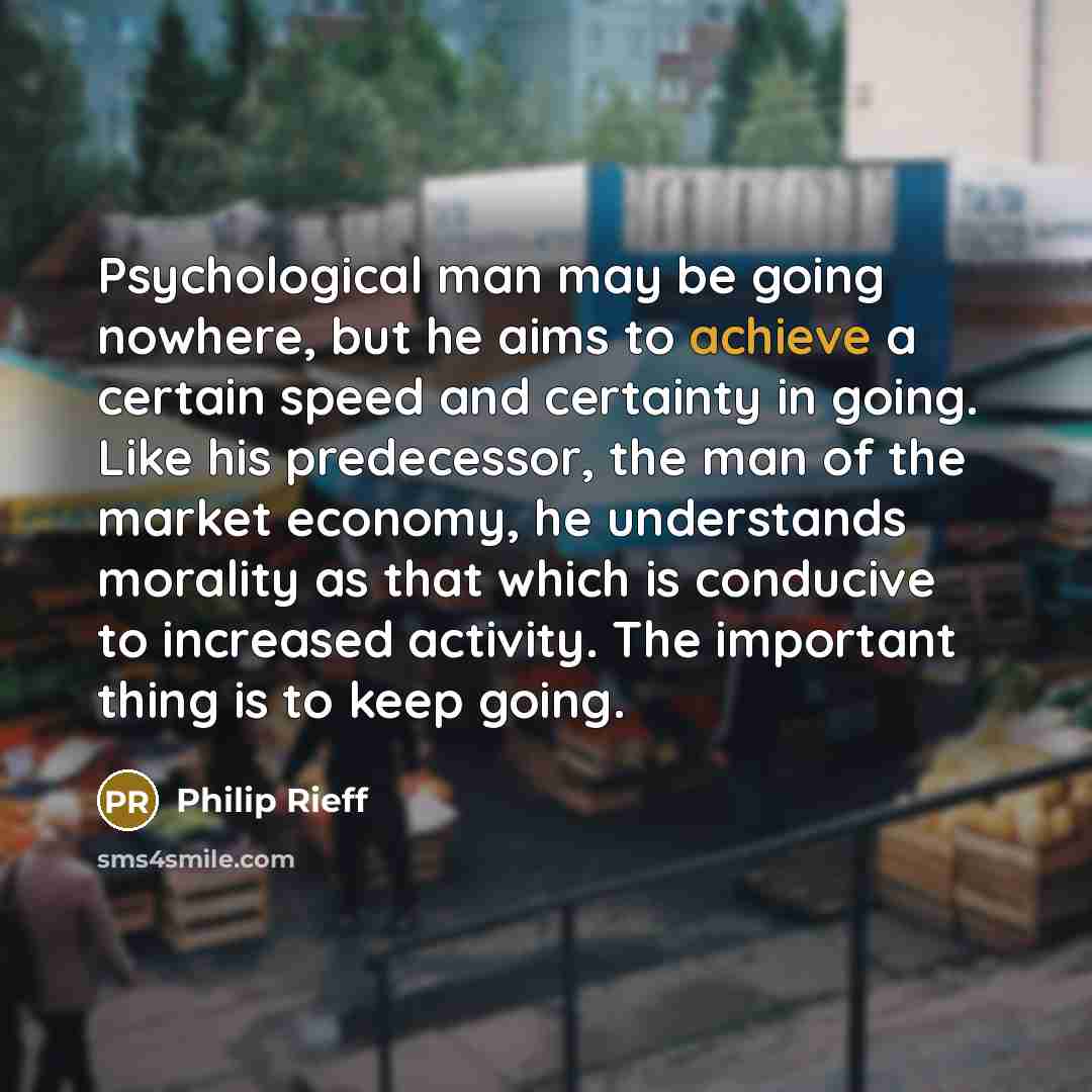 “Psychological man may be going nowhere, but he aims to…” quote by Philip Rieff