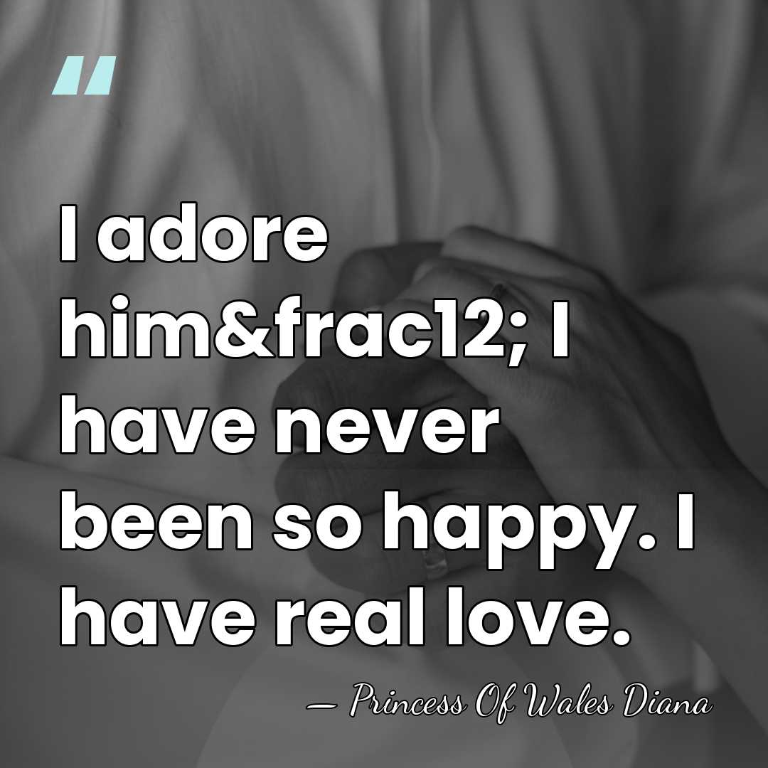 I adore him&frac12; I have never been so happy. I have real&hellip; - Princess Of Wales Diana