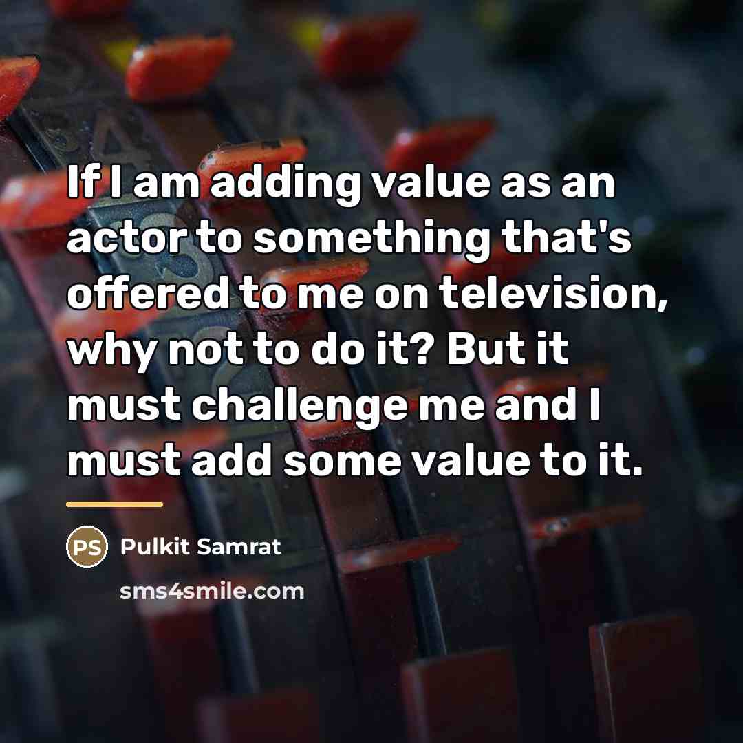 “If I am adding value as an actor to something…” quote by Pulkit Samrat