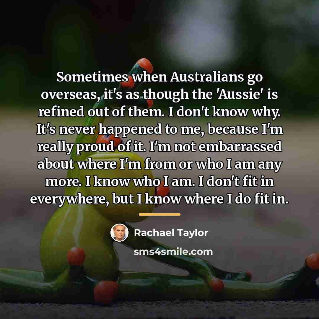 “Sometimes when Australians go overseas, it's as though the 'Aussie'…” quote by Rachael Taylor