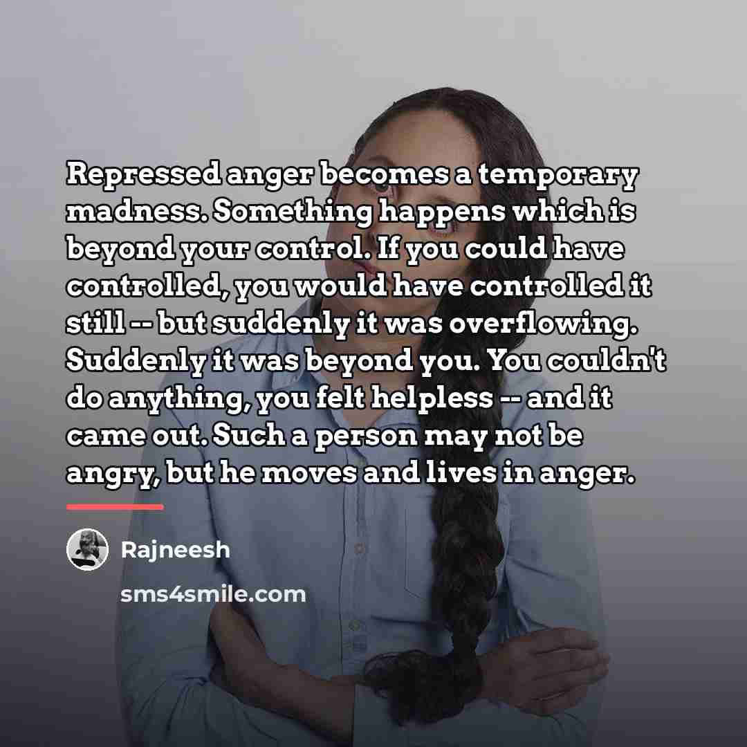 “Repressed anger becomes a temporary madness. Something happens which is…” quote by Rajneesh