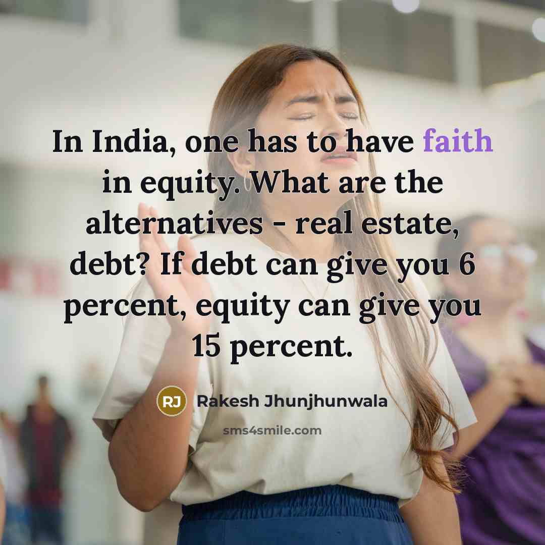 “In India, one has to have faith in equity. What…” quote by Rakesh Jhunjhunwala