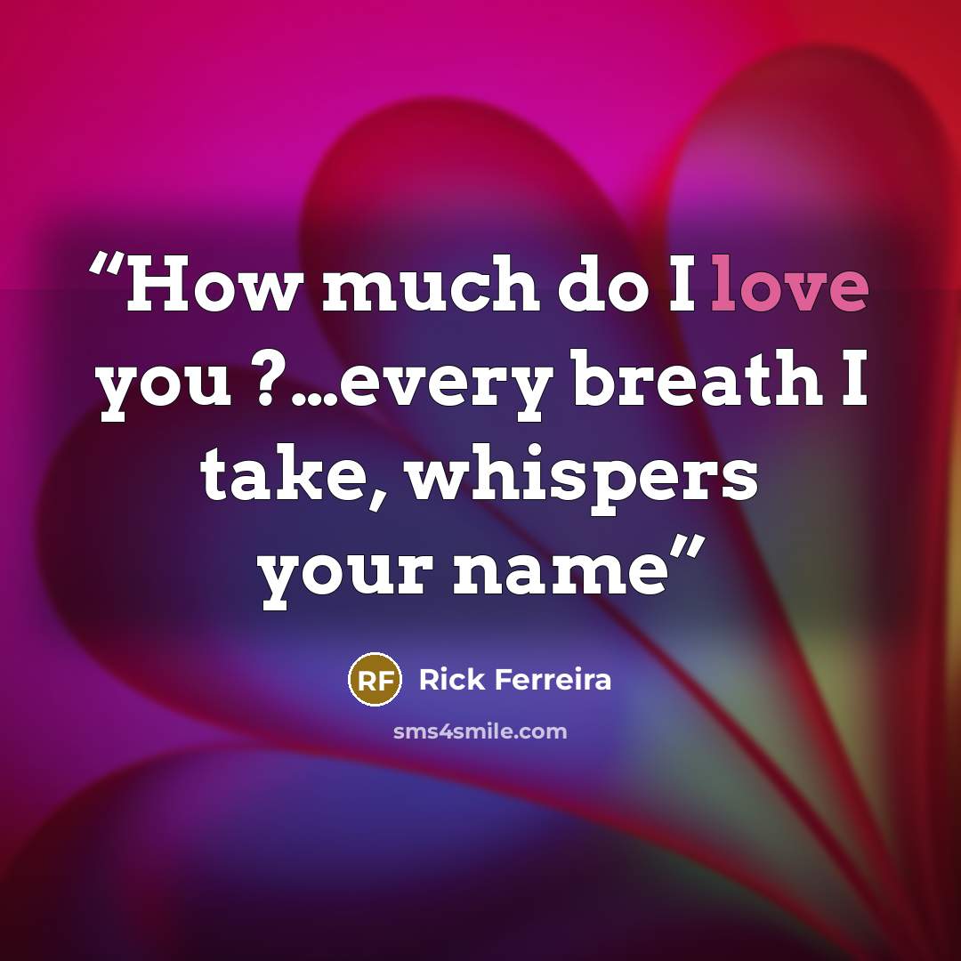 “How much do I love you ?…every breath I take, whispers your name” quote by Rick Ferreira