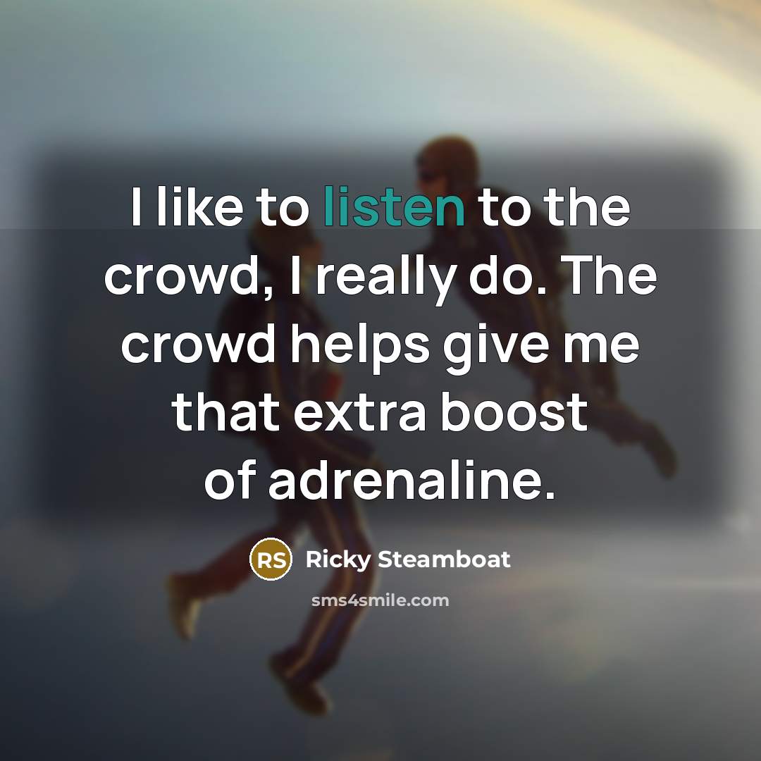 “I like to listen to the crowd, I really do.…” quote by Ricky Steamboat