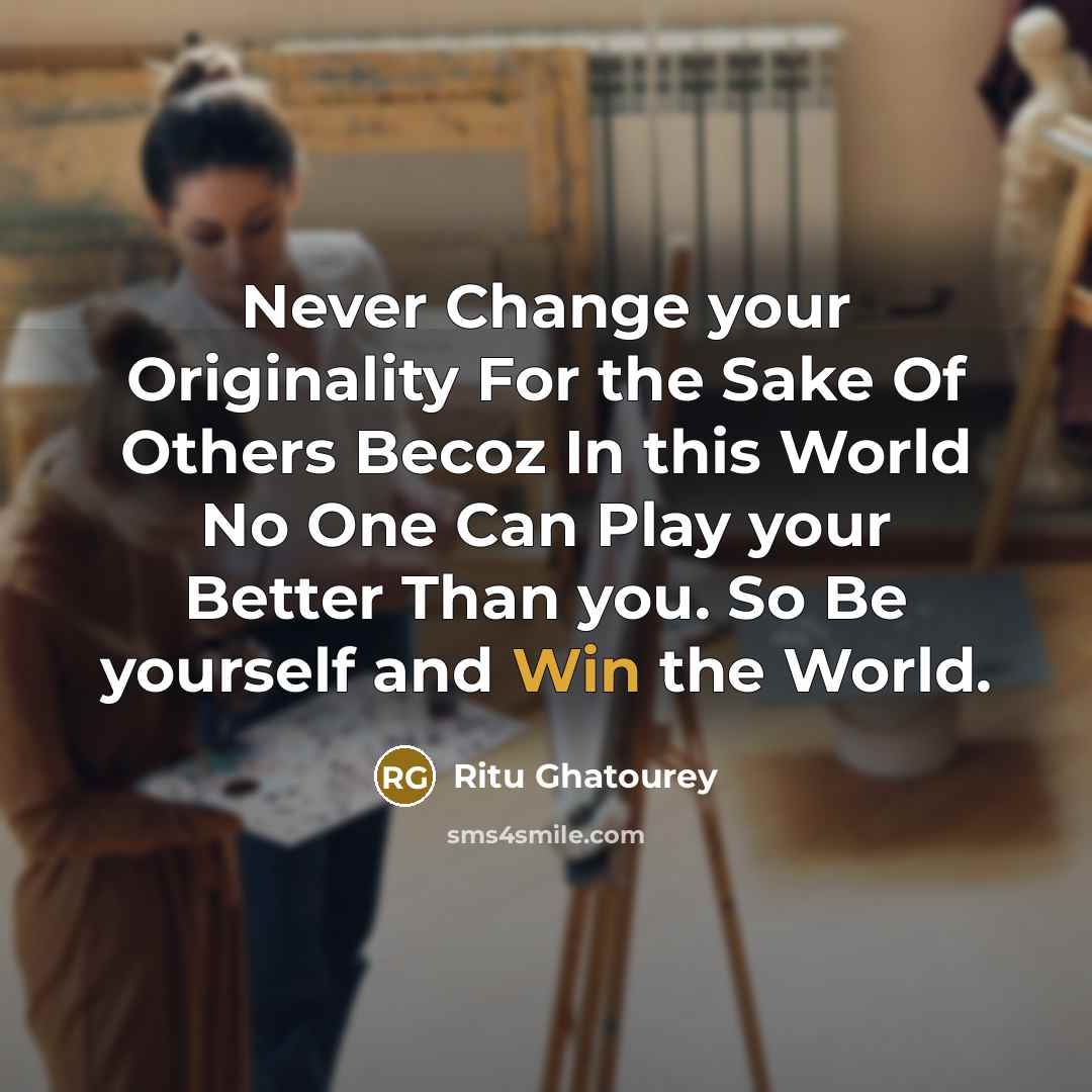 “Never Change your Originality For the Sake Of Others Becoz…” quote by Ritu Ghatourey
