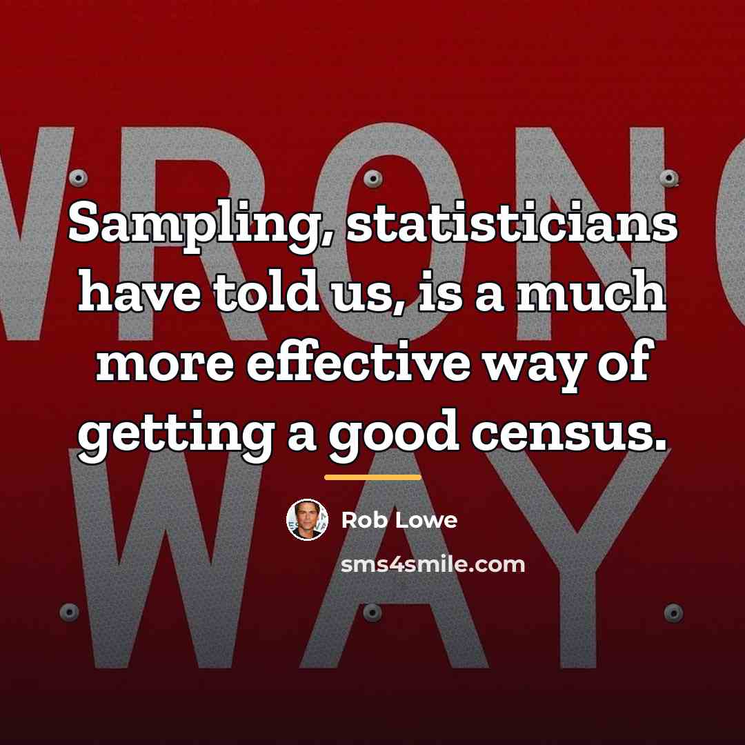 “Sampling, statisticians have told us, is a much more effective…” quote by Rob Lowe