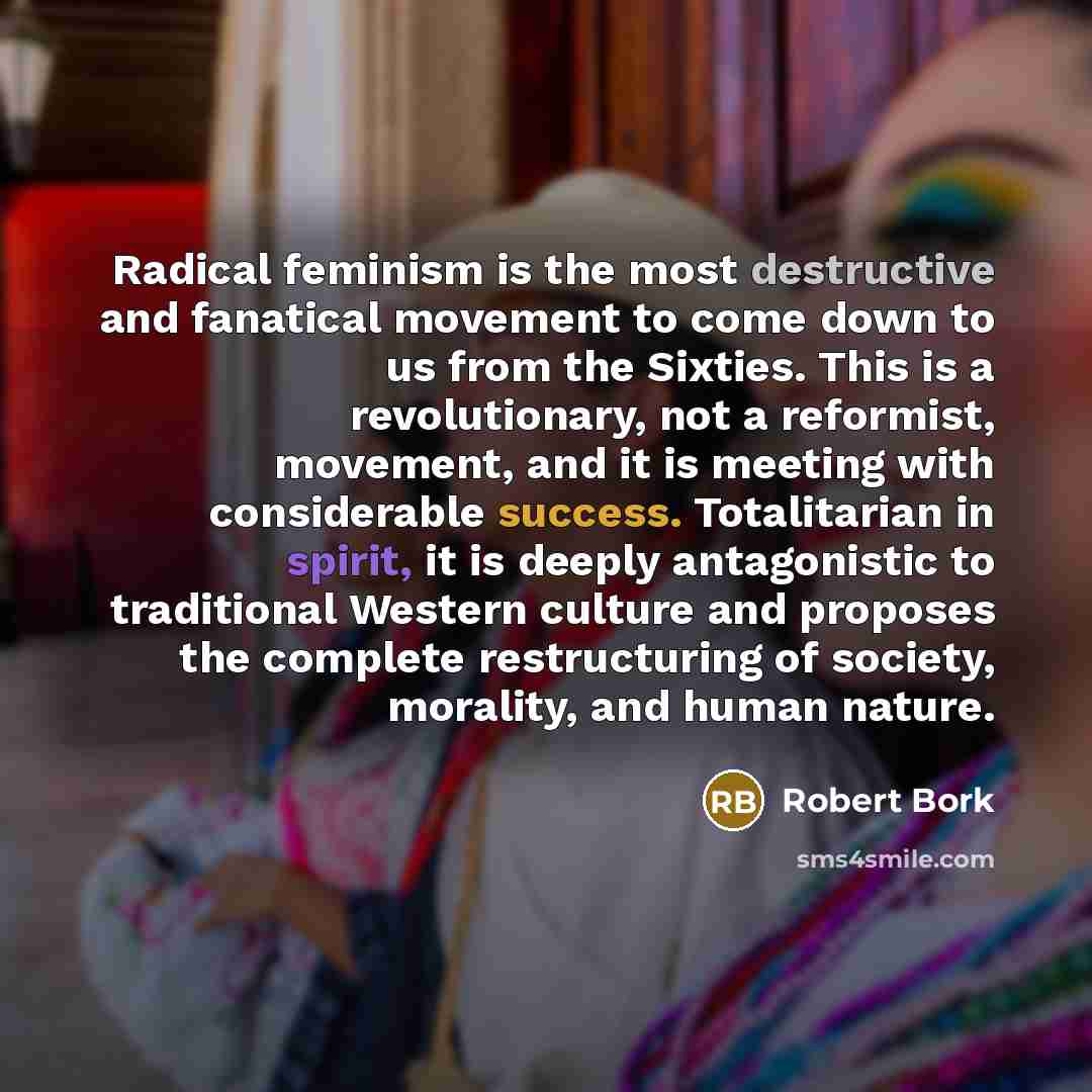 “Radical feminism is the most destructive and fanatical movement to…” quote by Robert Bork