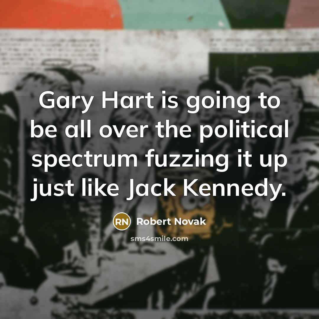 “Gary Hart is going to be all over the political…” quote by Robert Novak