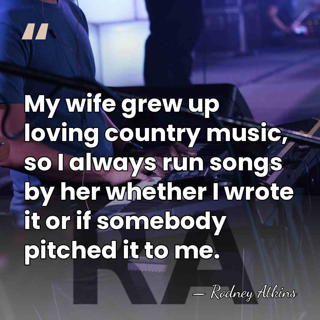 My wife grew up loving country music, so I always run songs&hellip; - Rodney Atkins