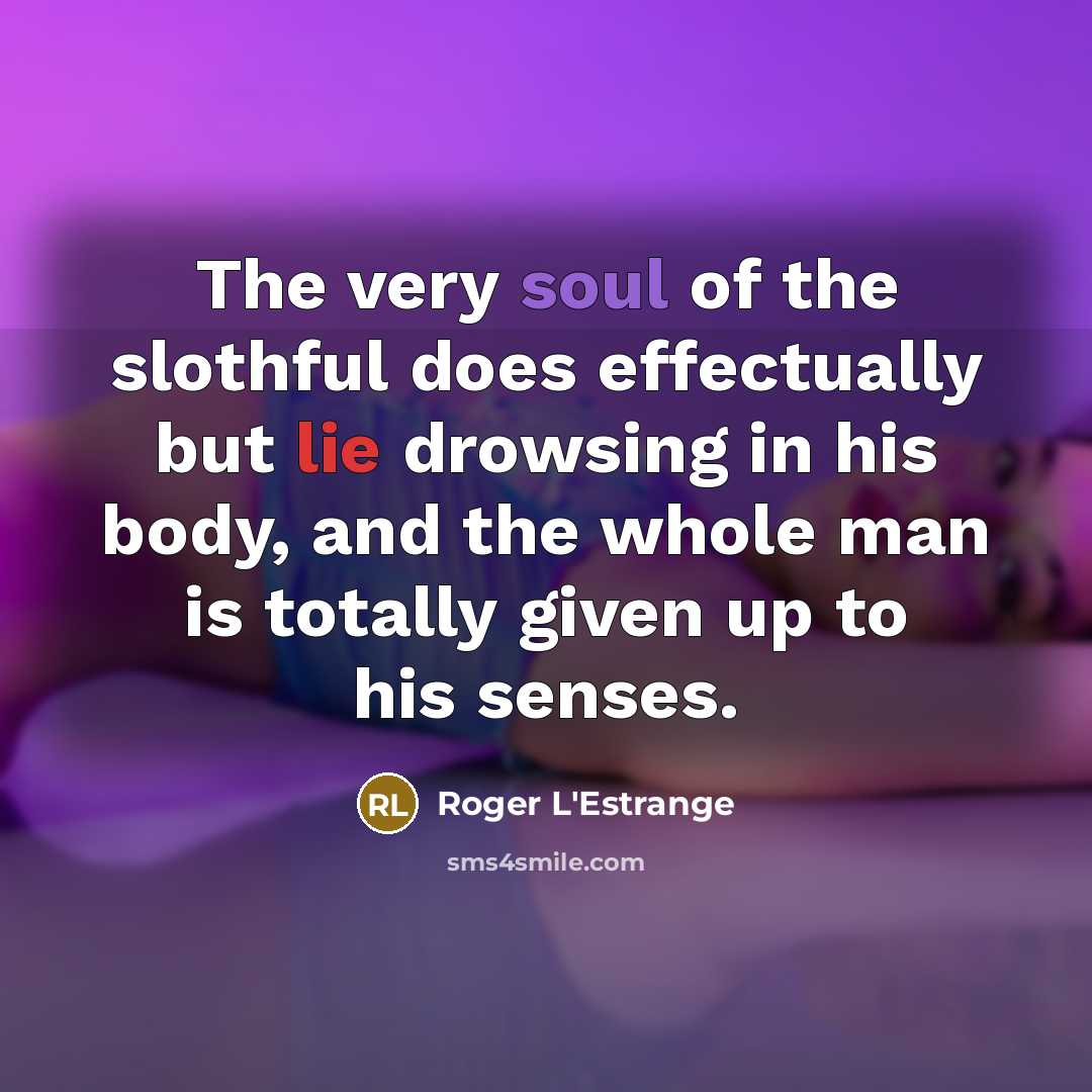 “The very soul of the slothful does effectually but lie…” quote by Roger L'Estrange
