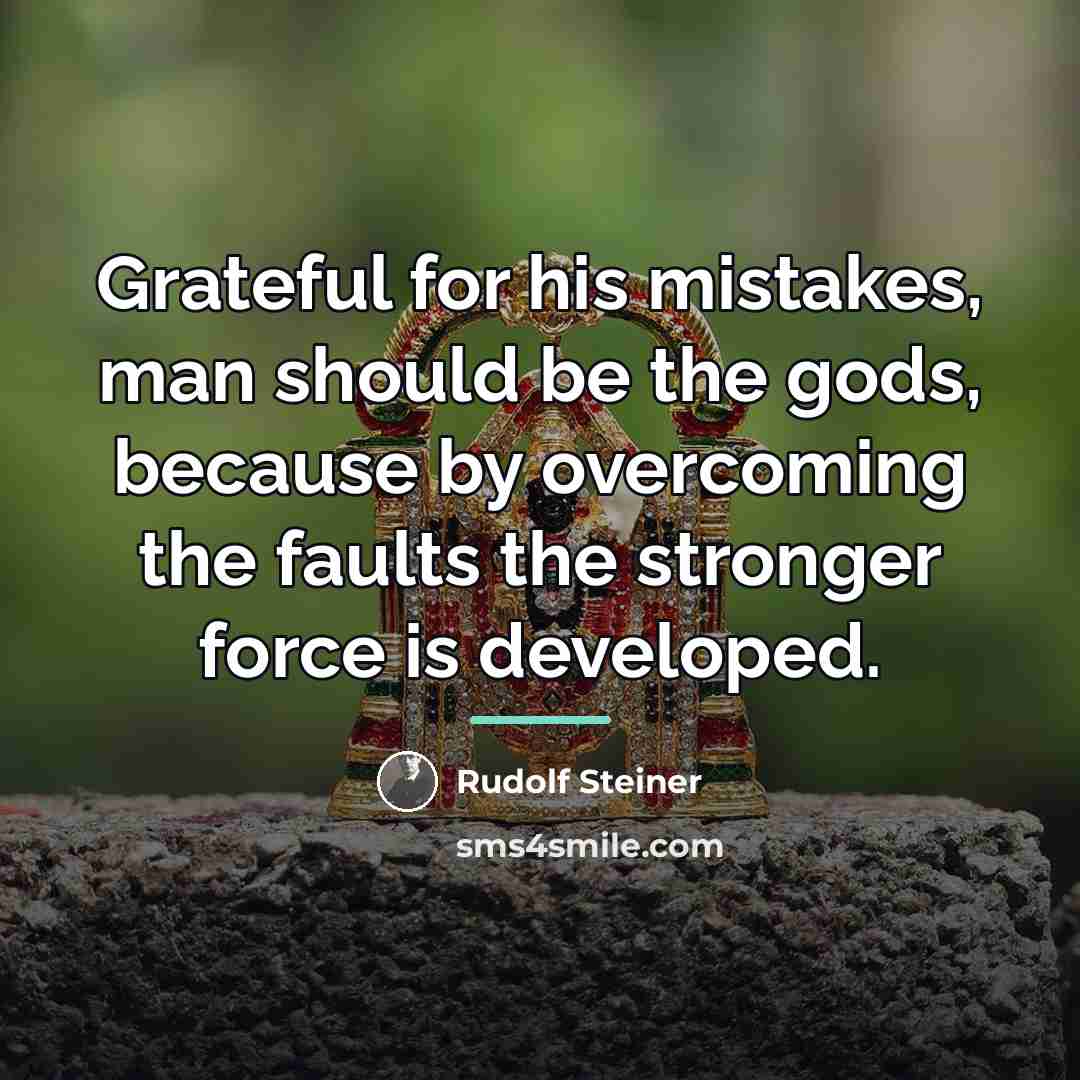 “Grateful for his mistakes, man should be the gods, because…” quote by Rudolf Steiner