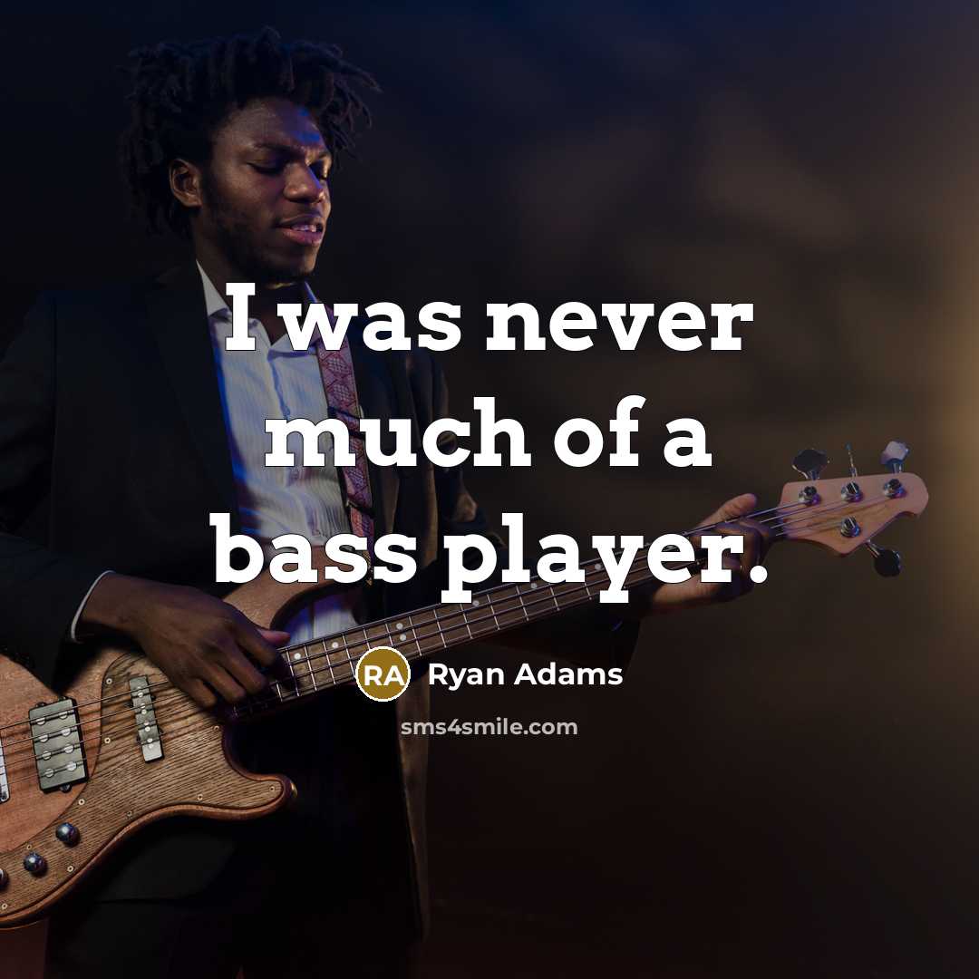 “I was never much of a bass player.…” quote by Ryan Adams