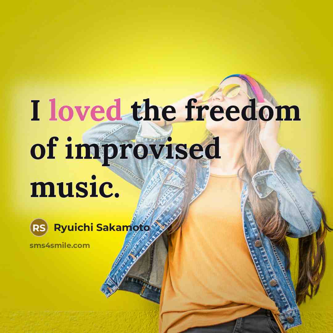 “I loved the freedom of improvised music.…” quote by Ryuichi Sakamoto
