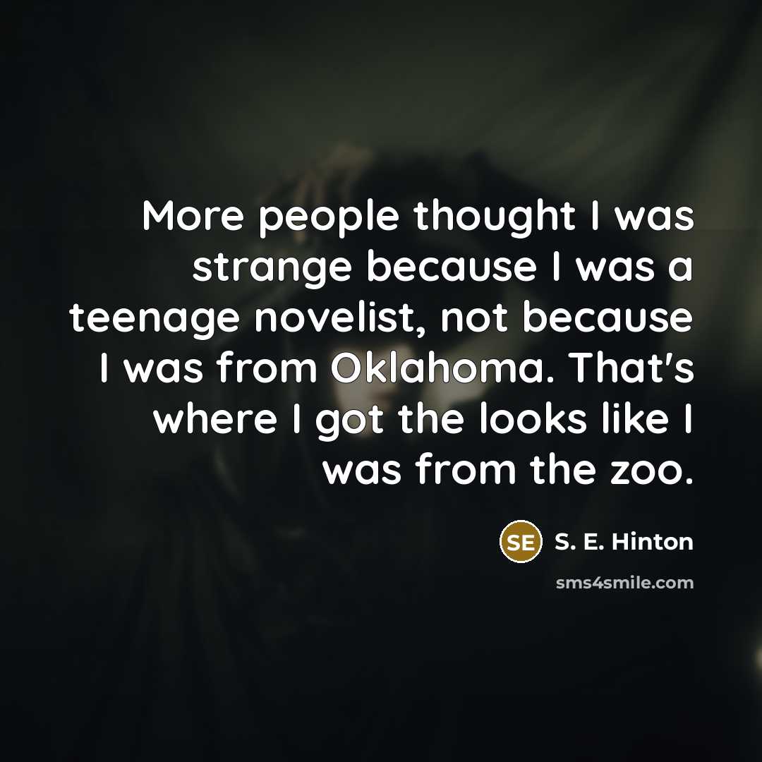 “More people thought I was strange because I was a…” quote by S. E. Hinton