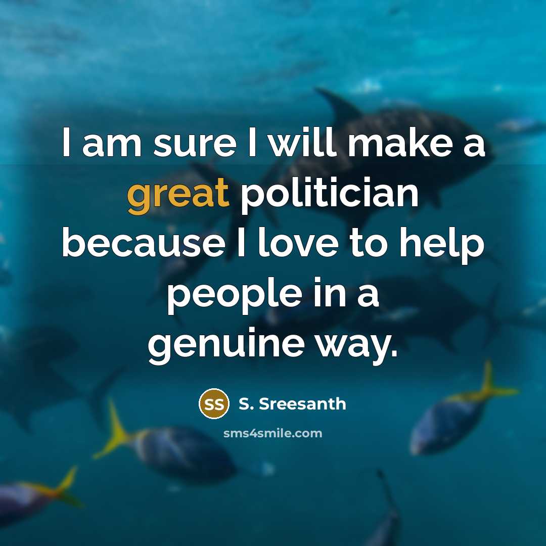 “I am sure I will make a great politician because…” quote by S. Sreesanth