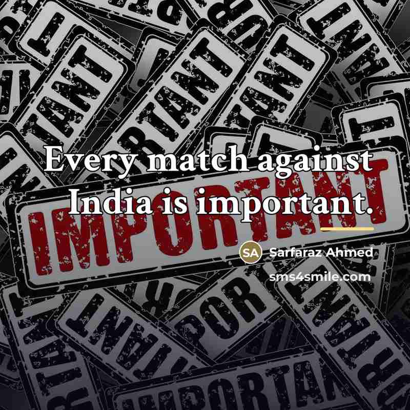 “Every match against India is important.…” quote by Sarfaraz Ahmed