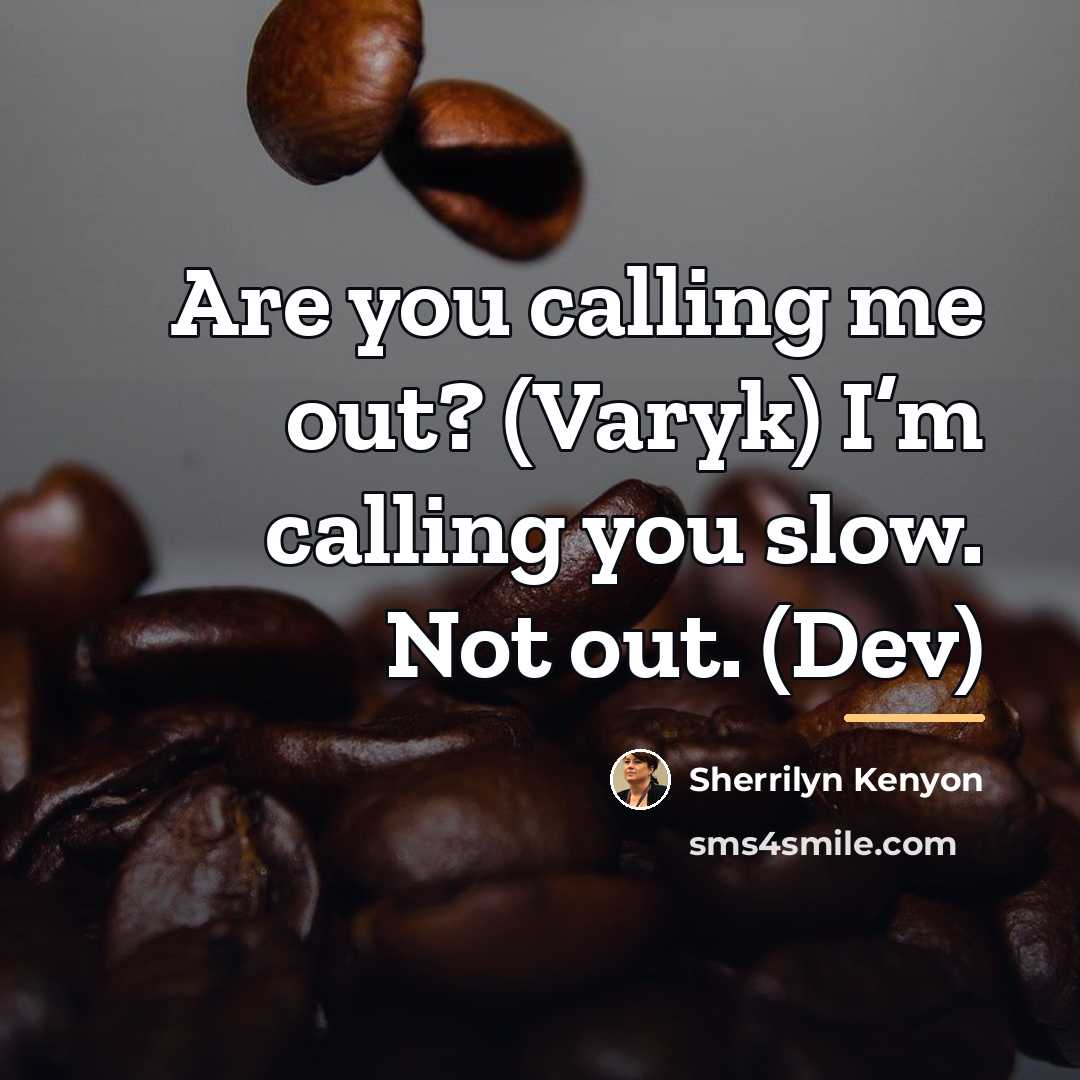 “Are you calling me out? (Varyk) I’m calling you slow.…” quote by Sherrilyn Kenyon