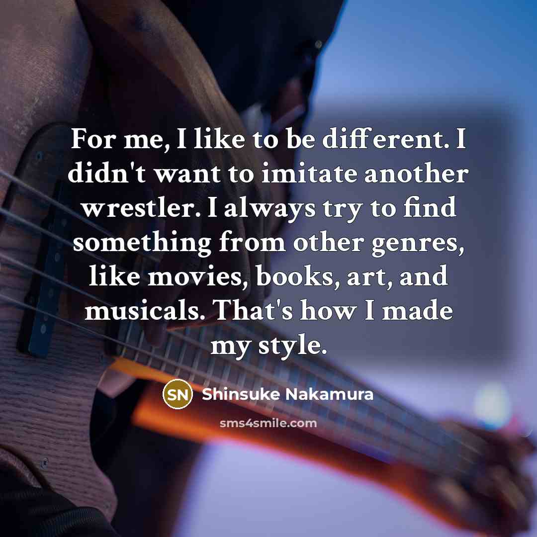 “For me, I like to be different. I didn't want…” quote by Shinsuke Nakamura