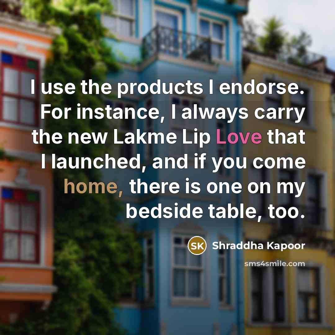 “I use the products I endorse. For instance, I always…” quote by Shraddha Kapoor