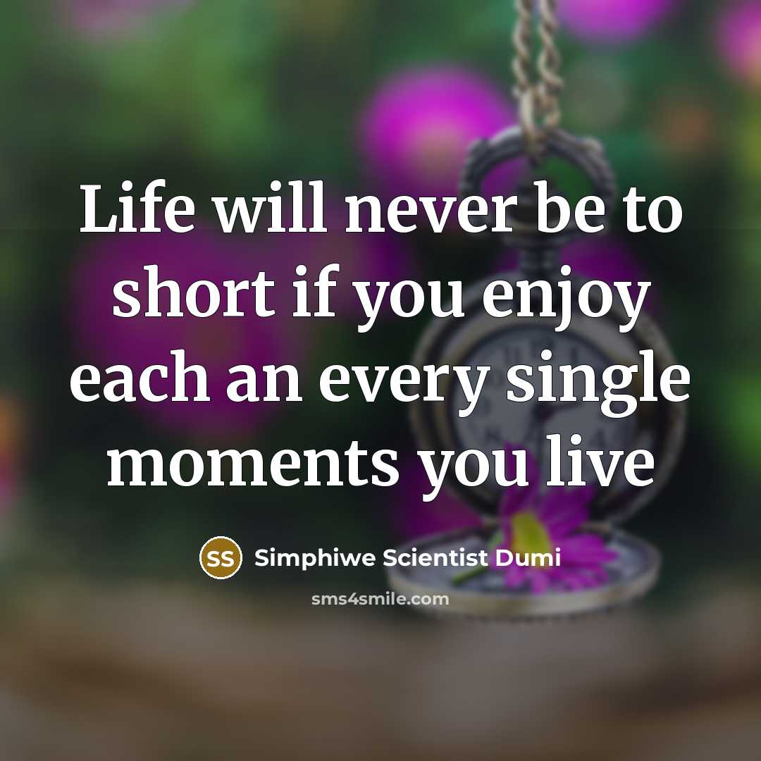 “Life will never be to short if you enjoy each an every single moments you live” quote by Simphiwe Scientist Dumi