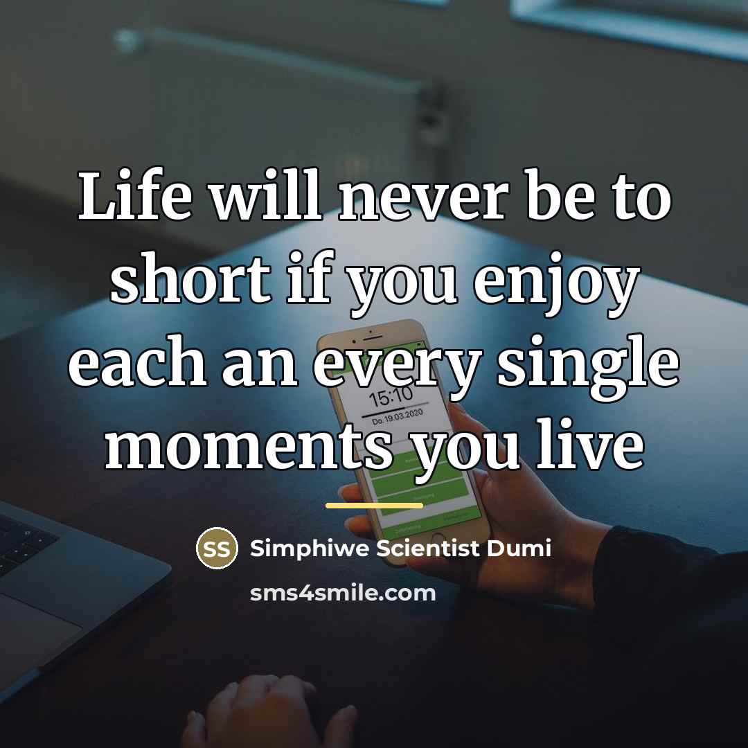“Life will never be to short if you enjoy each…” quote by Simphiwe Scientist Dumi