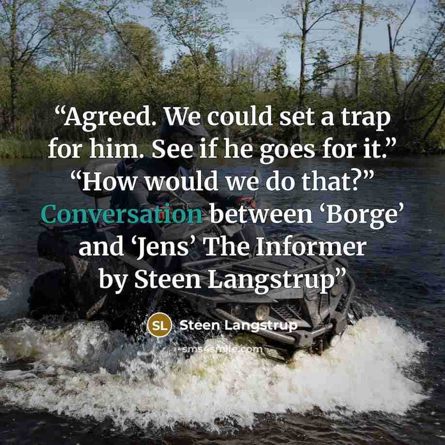 “Agreed. We could set a trap for him. See if he goes for it.” “How would we do that?” Conversation between ‘Borge’ and ‘Jens’ The Informer by Steen Langstrup” quote by Steen Langstrup