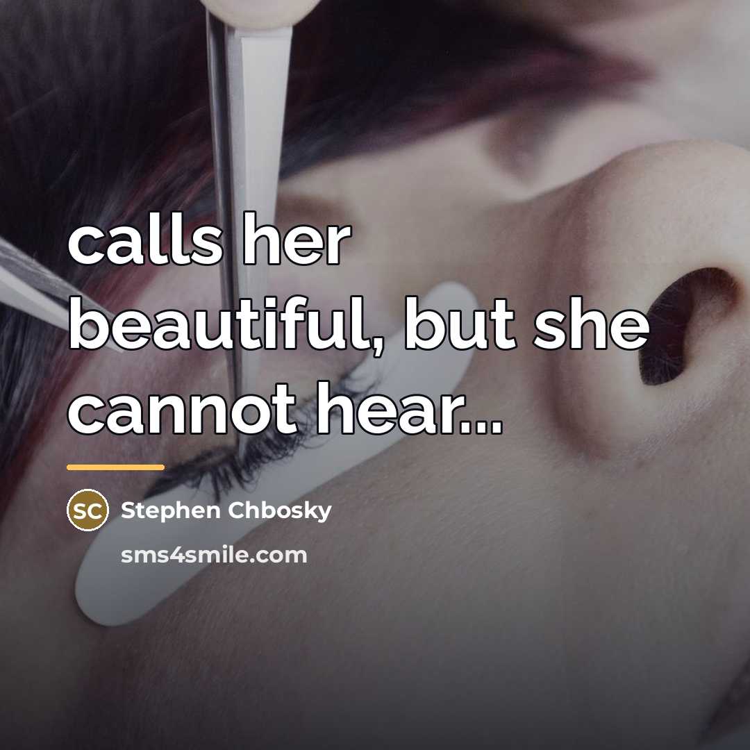 “calls her beautiful, but she cannot hear...…” quote by Stephen Chbosky