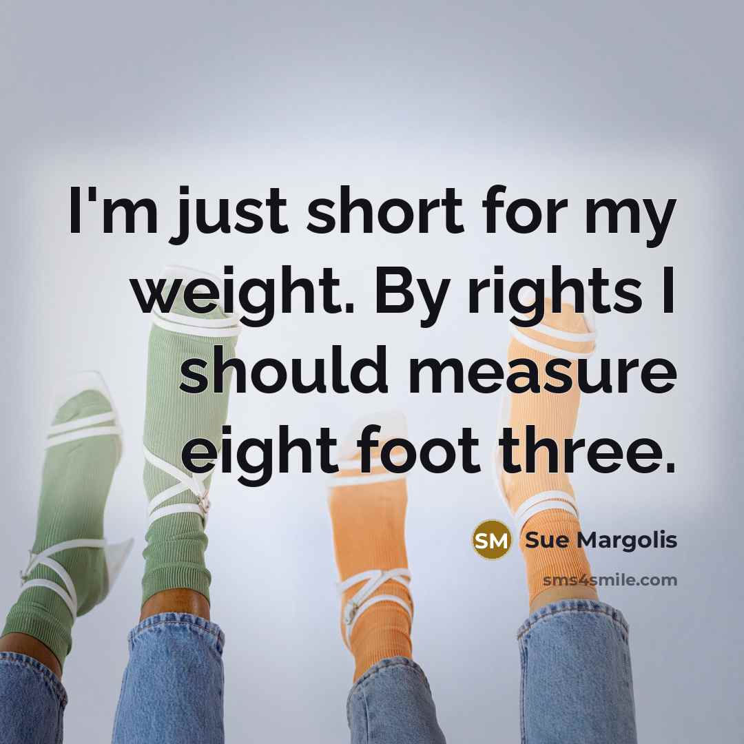 “I'm just short for my weight. By rights I should…” quote by Sue Margolis