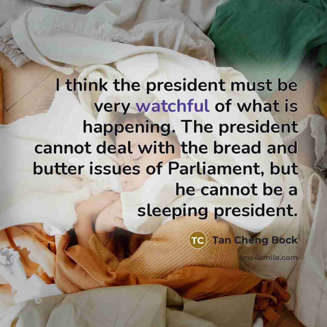 “I think the president must be very watchful of what…” quote by Tan Cheng Bock